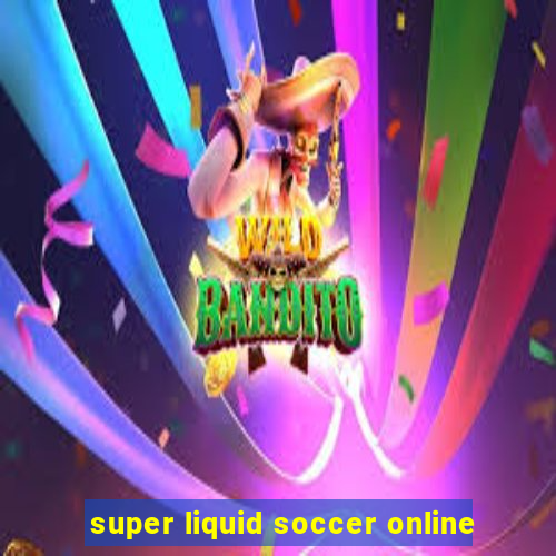 super liquid soccer online